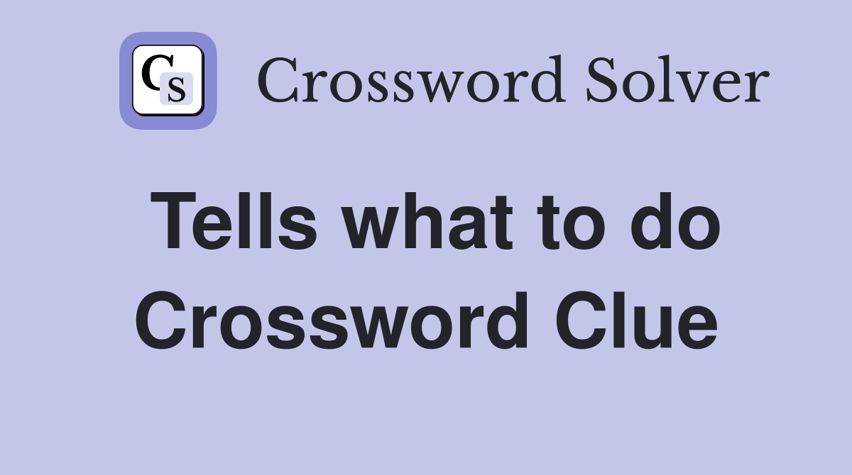 Tells what to do Crossword Clue Answers Crossword Solver